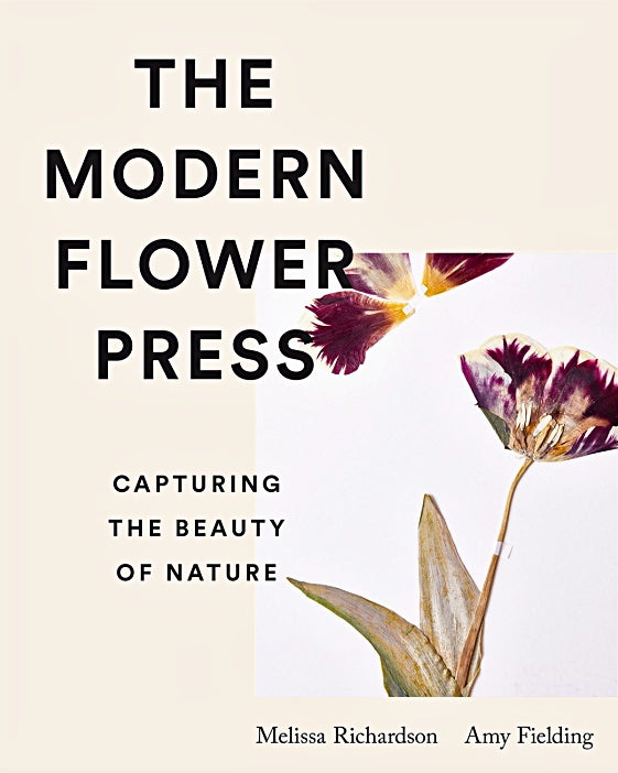 The Modern Flower Press: Capturing the Beauty of Nature — By Melissa Richardson and Amy Fielding